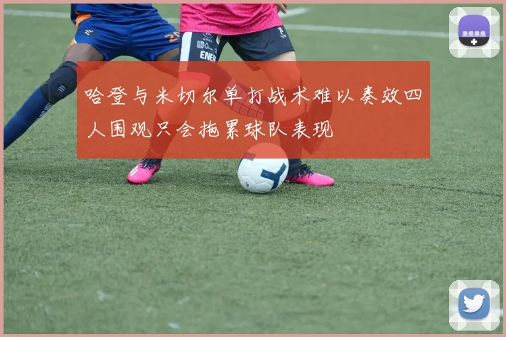 哈登与米切尔单打战术难以奏效四人围观只会拖累球队表现