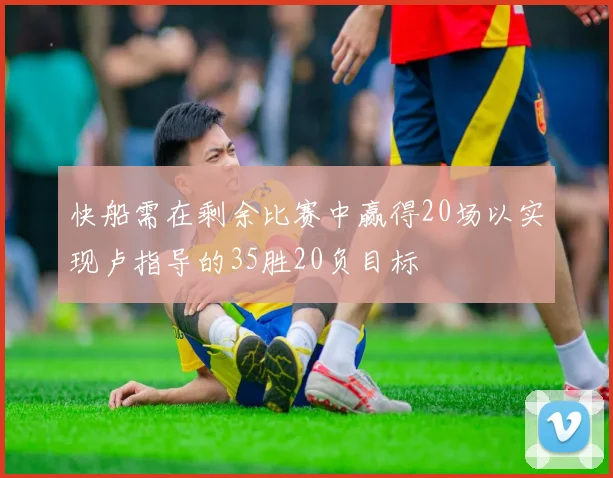 快船需在剩余比赛中赢得20场以实现卢指导的35胜20负目标
